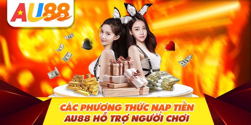 Các phương thức nạp tiền Au88 hỗ trợ người chơi