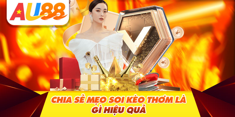 Chia sẻ mẹo soi kèo thơm là gì hiệu quả