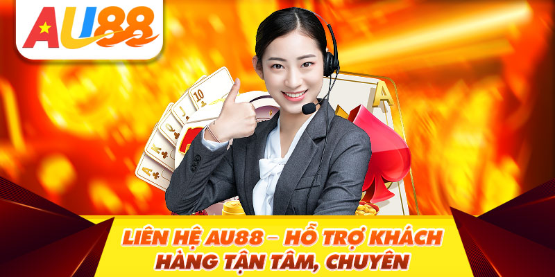 Liên hệ Au88 – Hỗ trợ khách hàng tận tâm, chuyên nghiệp