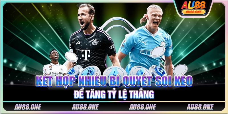 Kết hợp nhiều bí quyết soi kèo để tăng tỷ lệ thắng