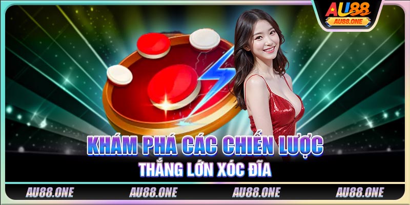 Khám phá các chiến lược thắng lớn xóc đĩa