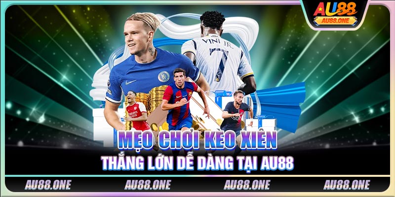 Mẹo chơi kèo xiên thắng lớn dễ dàng tại AU88